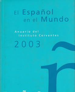 El español en el mundo. Anuario del Instituto Cervantes 2003