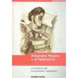 Alejandro Magno y el helenismo. La herencia del conquistador macedonio