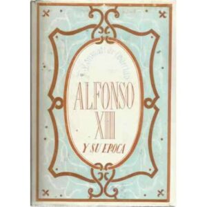 ALFONSO XIII Y SU ÉPOCA. Libro I.- 1886-1906