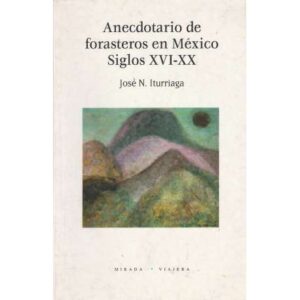 Anecdotario de forasteros en México. Siglos XVI - XX
