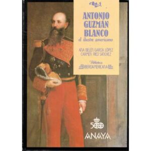 Antonio Guzmán Blanco. El ilustre americano