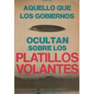 Aquello que los gobiernos ocultan sobre los platillos volantes