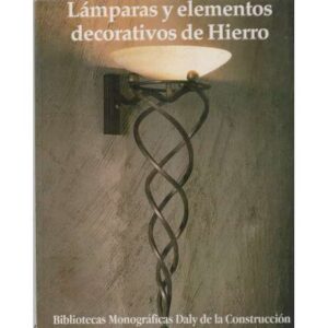Bibliotecas Monográficas Daly de la Construcción. Serie: Cerrajería Actual. Volumen 6: Lámparas y elementos decorativos de hierr
