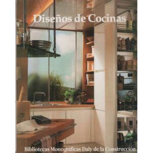 Bibliotecas Monográficas Daly de la Construcción. Serie: Cocinas y Baños. Volumen 2: Diseños de Cocinas