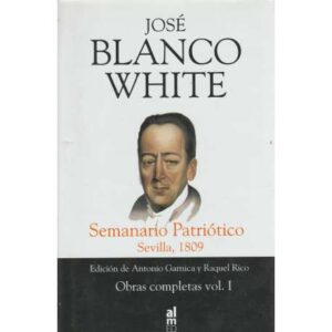 Blanco White. Seminario Patriótico Sevilla, 1809.Obras Completas Vol I