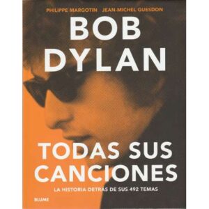 Bob Dylan. Todas sus canciones. La historia detrás de sus 492 temas