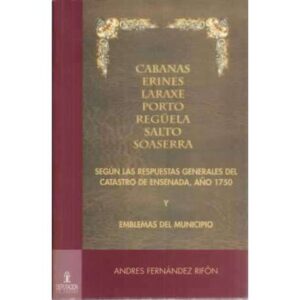 Cabanas, Erines, Laraxe, Porto, Regüela, Salto, Soaserra según las respuestas generales del catastro de ensenada, año 1750 y emb