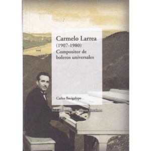 Carmelo Larrea. 1907-1980. Compositor de boleros universales