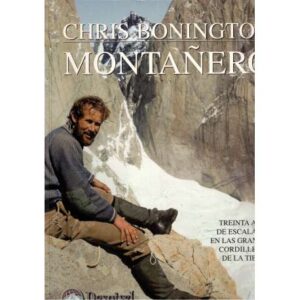 Chris Bonington. Montañero. Treinta años de escaladas en las grandes cordilleras de la tierra