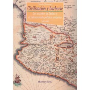 Civilización y barbarie. Los asuntos de Indias y el pensamiento político moderno 1492-1560