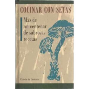 Cocinar con setas. Más de un centenar de sabrosas recetas