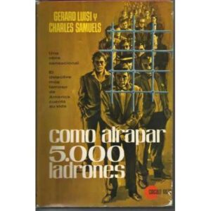 Como atrapar 5000 ladrones. Una obra sensacional. El detective más famoso de América cuenta su vida