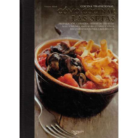 Cómo cocinar las setas. Preparación, consejos, fichas de las setas más comunes, amplio recetario y vinos recomendados para cada