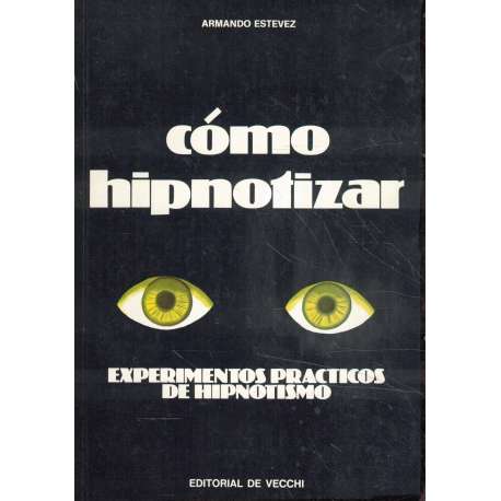 Cómo hipnotizar. Experimentos prácticos de hipnotismo