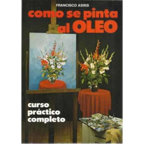 Cómo se pinta al oleo. Curso práctico completo