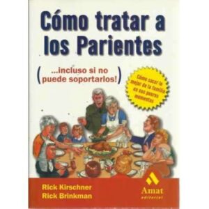 CÓMO TRATAR A LOS PARIENTES (incluso si no puede soportarlos). Cómo sacar lo mejor de la familia en sus peores momentos