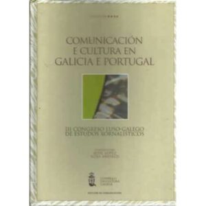 Comunicación e cultura en Galicia e Portugal. III Congreso Luso-Galego de estudos xornalísticos