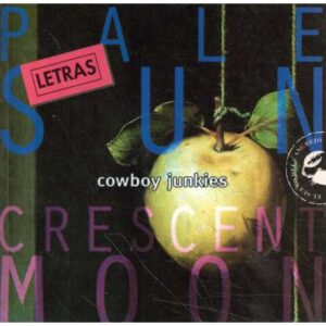 Cowboy Junkies. Pale sun. Crescent Moon. Letras de canciones