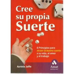 CREE SU PROPIA SUERTE. 8 principios para atraer la buena suerte a su vida, al amor y al trabajo