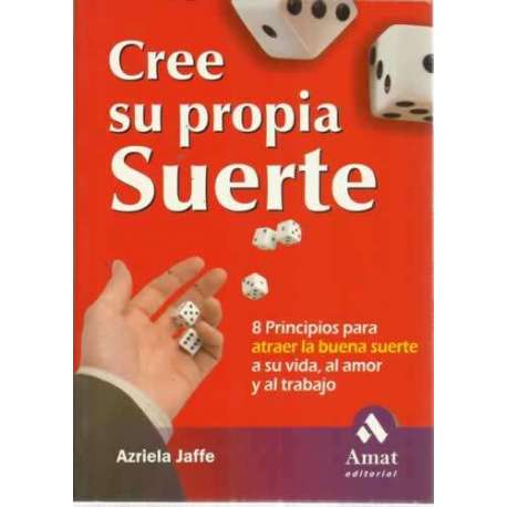 CREE SU PROPIA SUERTE. 8 principios para atraer la buena suerte a su vida, al amor y al trabajo