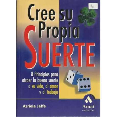 CREE SU PROPIA SUERTE. 8 principios para atraer la buena suerte a su vida, al amor y al trabajo