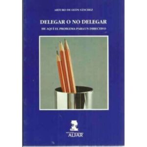 DELEGAR O NO DELEGAR: HE AQUÍ EL PROBLEMA PARA UN DIRECTIVO