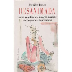 Desanimada. Cómo pueden las mujeres superar sus pequeñas depresiones