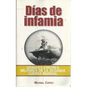 Días de infamia. Grandes errores militares de la Segunda Guerra Mundial