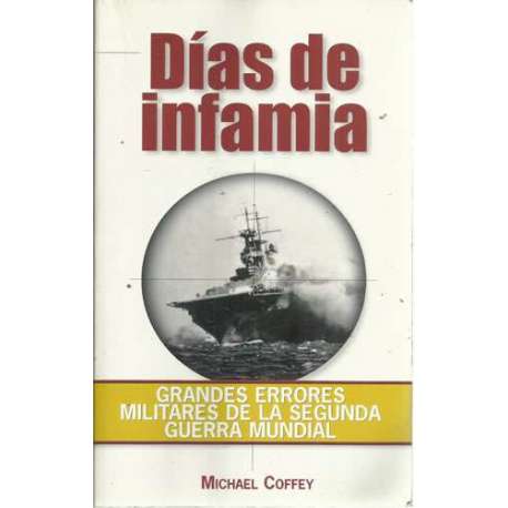 Días de infamia. Grandes errores militares de la Segunda Guerra Mundial