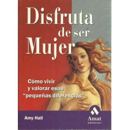 DISFRUTA DE SER MUJER. Cómo vivir y valorar esas pequeñas diferencias