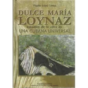 Dulce María Loynaz. Estudios de la obra de una Cubana Universal