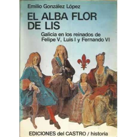 El Alba Flor de Lis. Galicia en los reinados de Felipe V, Luis I y Fernando VI
