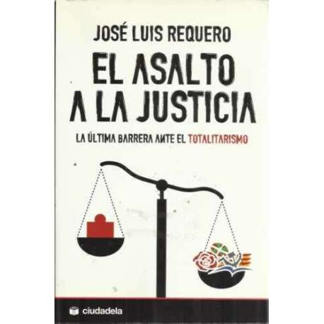 El asalto a la justicia. La última barrera ante el totalitarismo
