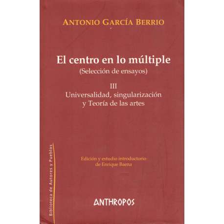 El centro en lo múltiple. Selección de ensayos. Tomo III.- Universalidad, singularización y Teoría de las artes