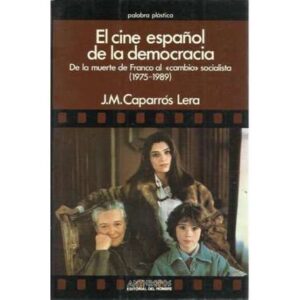 El cine español de la democracia. De la muerte de Franco al cambio socialista 1975-1989