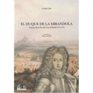 El duque de la Mirandola. Francesco Maria Pico alla Corte di Madrid (1715-1747)
