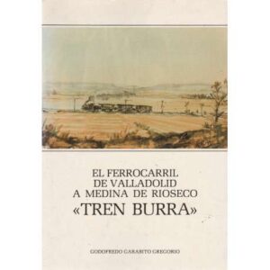 El ferrocarril de Valladolid a Medina de Rioseco. " Tren Burra"