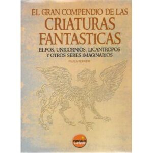 El gran compedio de las criaturas fantásticas. Elfos, unicornios, licántropos y otros seres imaginarios
