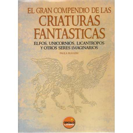 El gran compedio de las criaturas fantásticas. Elfos, unicornios, licántropos y otros seres imaginarios