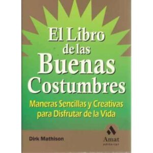 EL LIBRO DE LAS BUENAS COSTUMBRES. Maneras sencillas y creativas para disfrutar de la vida