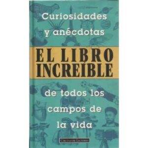 El libro increíble. Curiosidades y anécdotas de todos los campos de la vida