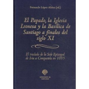 El Papado, la Iglesia Leonesa y la Basílica de Santiago a finales del siglo XI