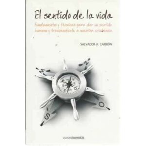 EL SENTIDO DE LA VIDA. Fundamentos y técnicas para dar sentido humano y trascendente a nuestra existencia.