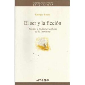 El ser y la ficción. Teorías e imágenes críticas de la literatura