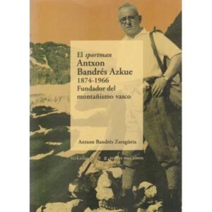 El sportman Antxon Bandrés Azkue (1874-1966). Fundador del montañismo vasco
