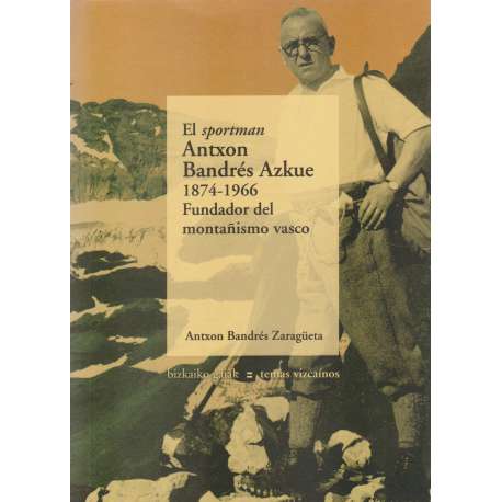El sportman Antxon Bandrés Azkue (1874-1966). Fundador del montañismo vasco