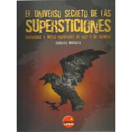 EL UNIVERSO SECRETO DE LAS SUPERSTICIONES. Creencias y mitos populares de hoy y de siempre