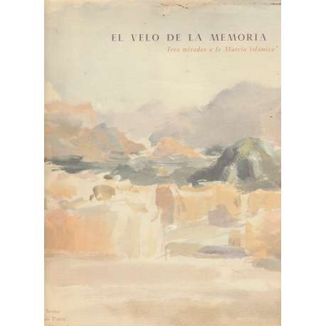 El velo de la memoria. Tres miradas a la Murcia islámica