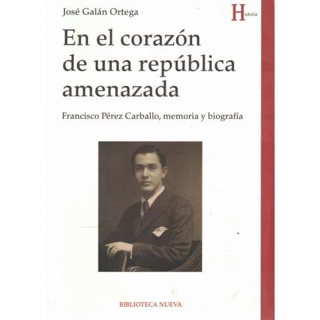 En el corazón de una república amenazada. Francisco Pérez Carballo, memoria y biiografía