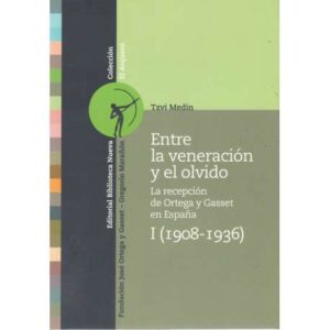 Entre la veneración y el olvido. La recepción de ortega y Gasset en España. I (1908-1936)